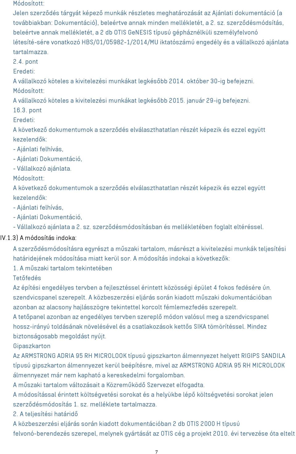 szerződésmódsítás, beleértve annak mellékletét, a 2 db OTIS GeNESIS típusú gépháznélküli személyfelvonó létesíté-sére vonatkozó HBS/01/05982-1/2014/MU iktatószámú engedély és a vállalkozó ajánlata