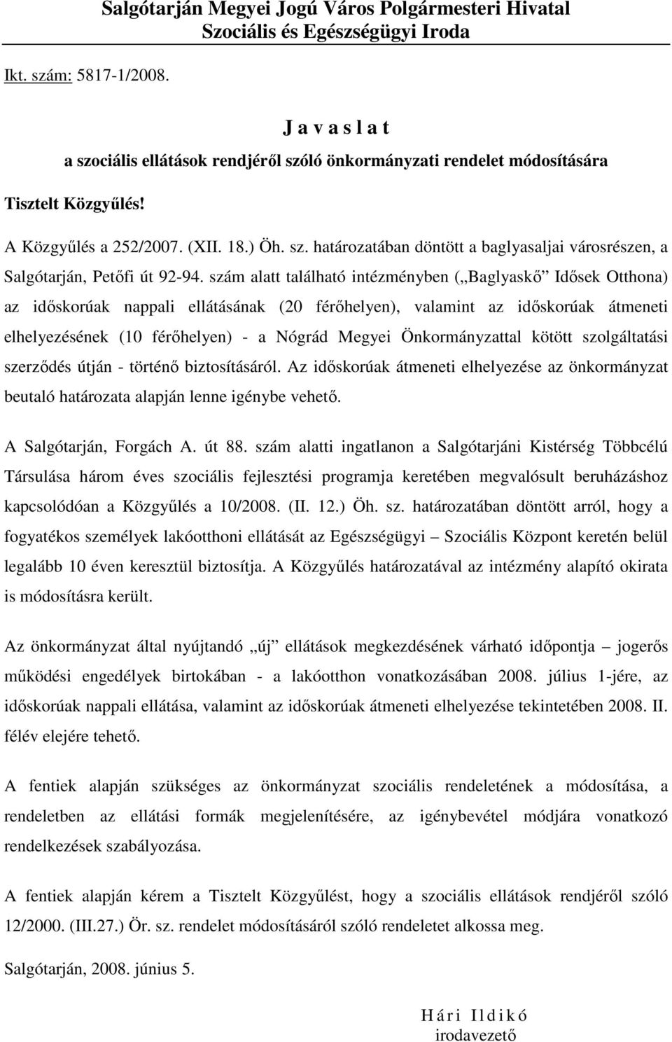 A Közgyőlés a 252/2007. (XII. 18.) Öh. sz. határozatában döntött a baglyasaljai városrészen, a Salgótarján, Petıfi út 92-94.