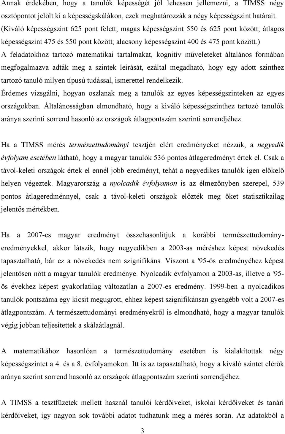 ) A feladatokhoz tartozó matematikai tartalmakat, kognitív műveleteket általános formában megfogalmazva adták meg a szintek leírását, ezáltal megadható, hogy egy adott szinthez tartozó tanuló milyen