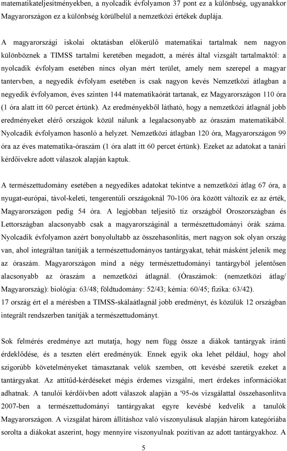 olyan mért terület, amely nem szerepel a magyar tantervben, a negyedik évfolyam esetében is csak nagyon kevés Nemzetközi átlagban a negyedik évfolyamon, éves szinten 144 matematikaórát tartanak, ez