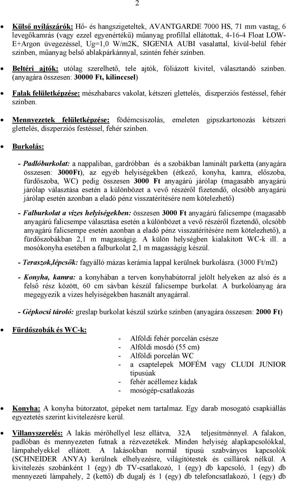 (anyagára összesen: 30000 Ft, kilinccsel) Falak felületképzése: mészhabarcs vakolat, kétszeri glettelés, diszperziós festéssel, fehér színben.