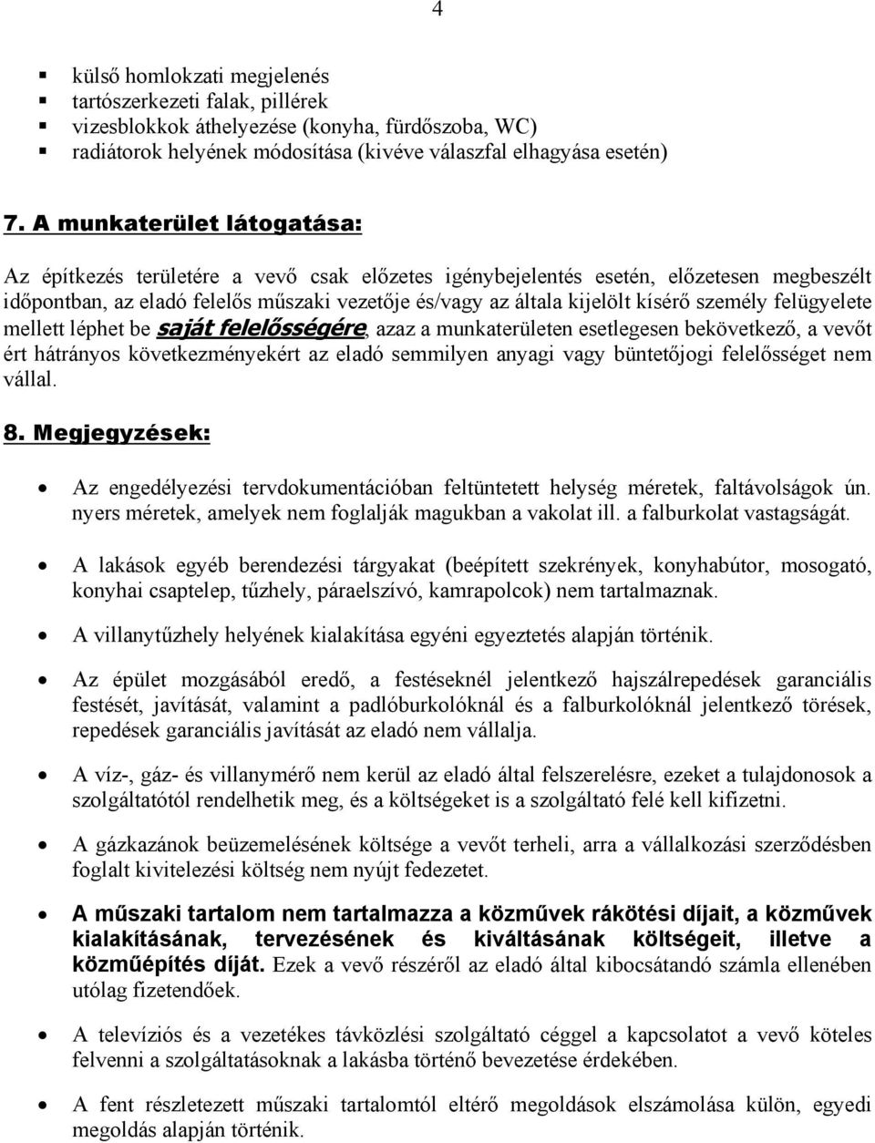 személy felügyelete mellett léphet be saját felelősségére, azaz a munkaterületen esetlegesen bekövetkező, a vevőt ért hátrányos következményekért az eladó semmilyen anyagi vagy büntetőjogi