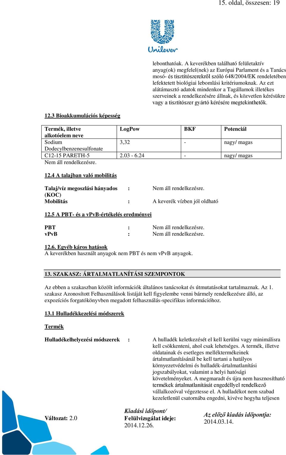 Az ezt alátámasztó adatok mindenkor a Tagállamok illetékes szerveinek a rendelkezésére állnak, és közvetlen kérésükre vagy a tisztítószer gyártó kérésére megtekinthetők. 12.