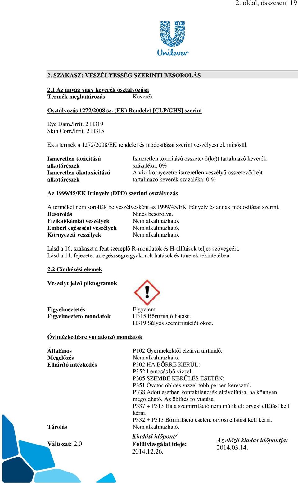 Ismeretlen toxicitású alkotórészek Ismeretlen ökotoxicitású alkotórészek Ismeretlen toxicitású összetevő(ke)t tartalmazó keverék százaléka: 0% A vízi környezetre ismeretlen veszélyű összetevő(ke)t