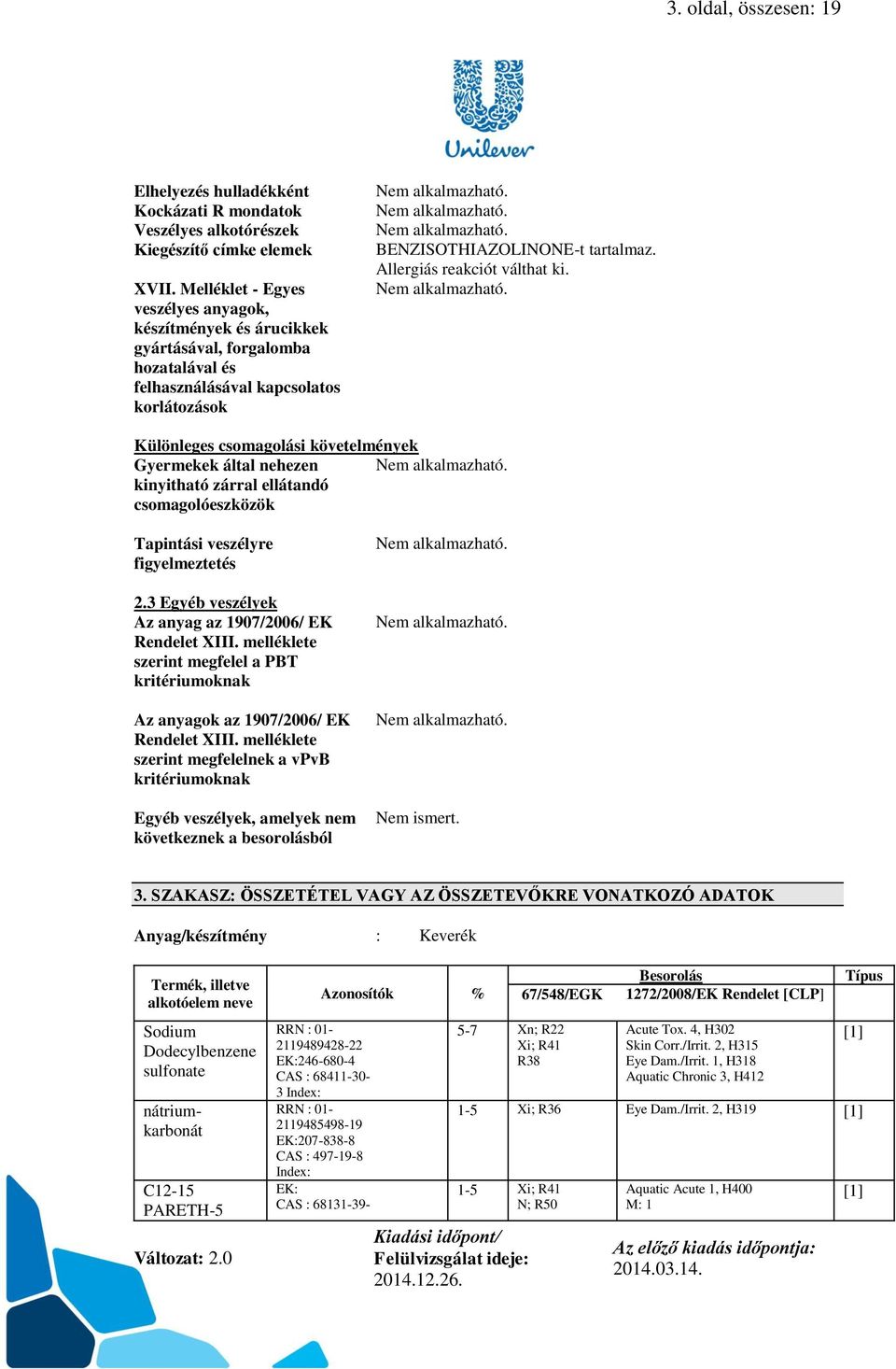Allergiás reakciót válthat ki. Különleges csomagolási követelmények Gyermekek által nehezen kinyitható zárral ellátandó csomagolóeszközök Tapintási veszélyre figyelmeztetés 2.