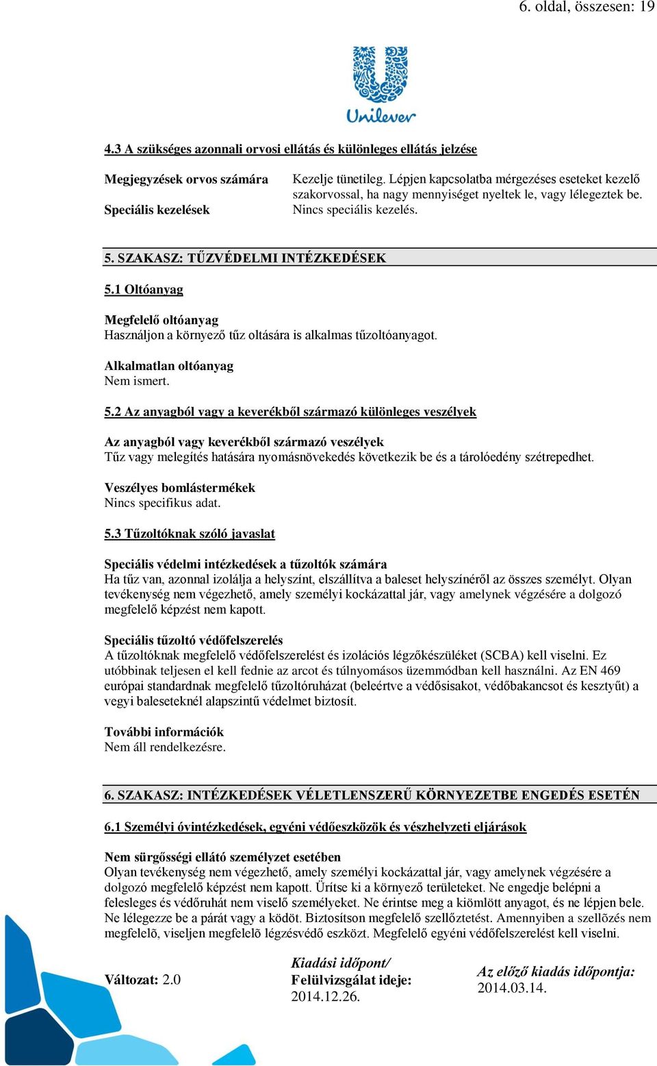 1 Oltóanyag Megfelelő oltóanyag Használjon a környező tűz oltására is alkalmas tűzoltóanyagot. Alkalmatlan oltóanyag Nem ismert. 5.