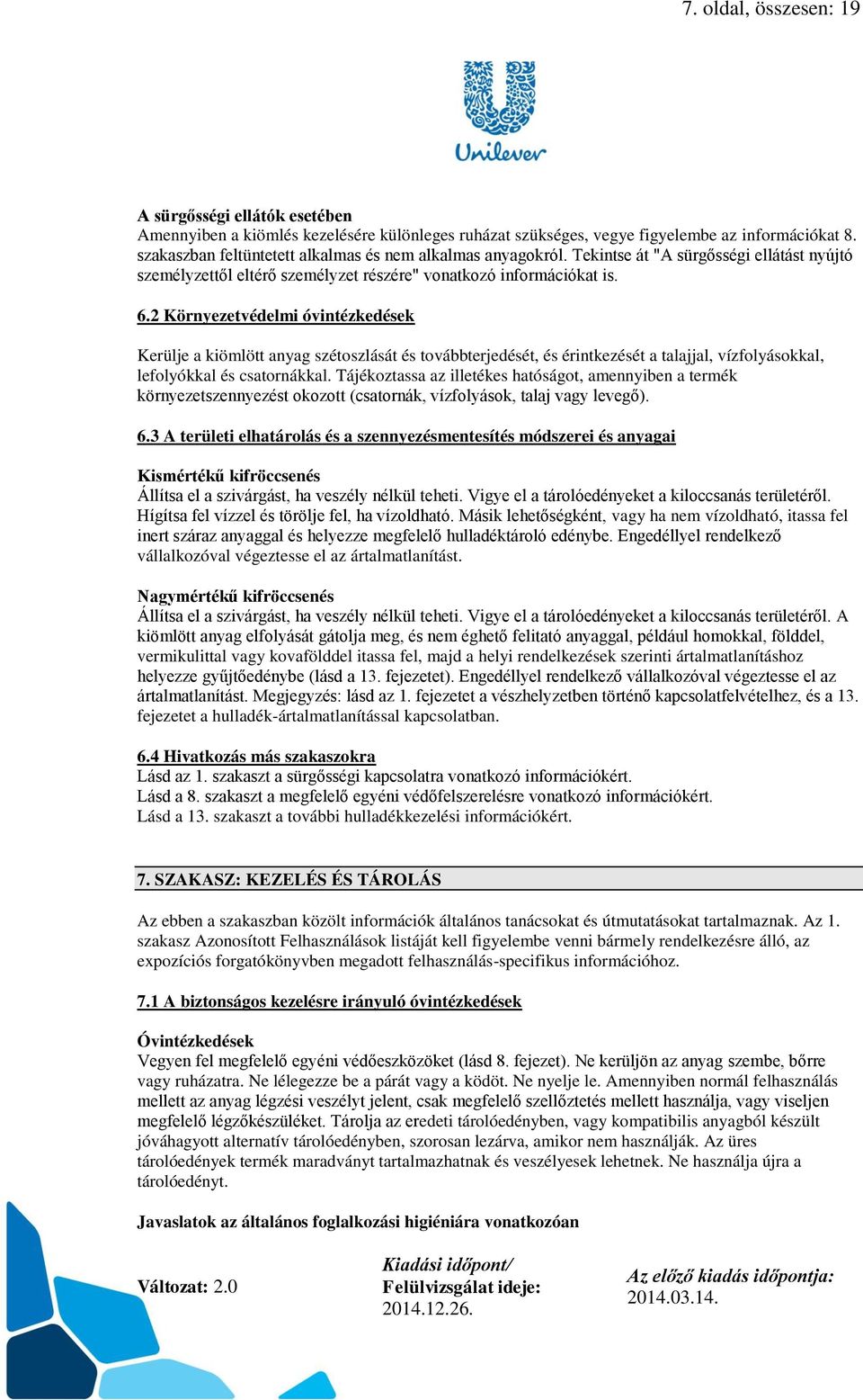 2 Környezetvédelmi óvintézkedések Kerülje a kiömlött anyag szétoszlását és továbbterjedését, és érintkezését a talajjal, vízfolyásokkal, lefolyókkal és csatornákkal.