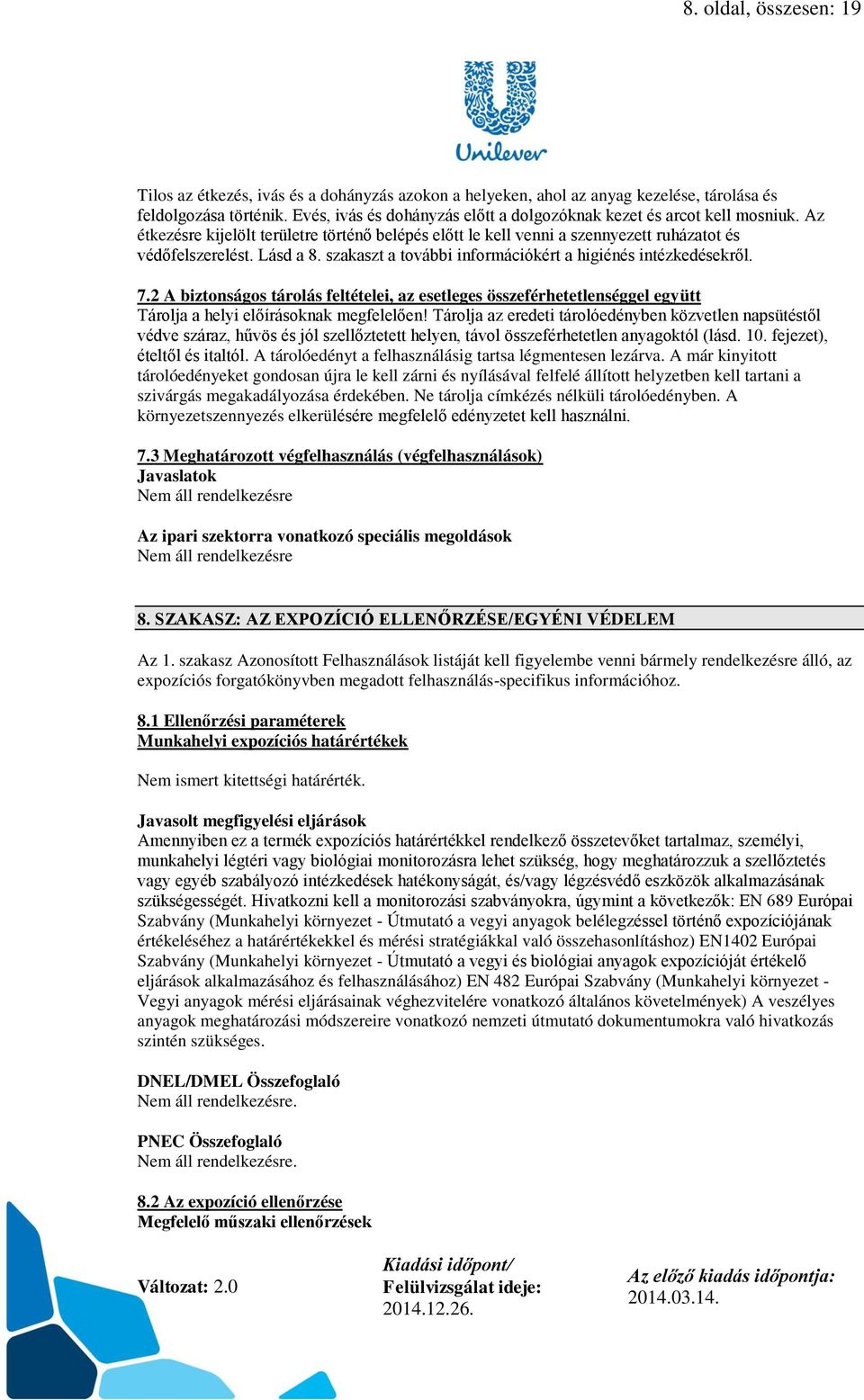 szakaszt a további információkért a higiénés intézkedésekről. 7.2 A biztonságos tárolás feltételei, az esetleges összeférhetetlenséggel együtt Tárolja a helyi előírásoknak megfelelően!