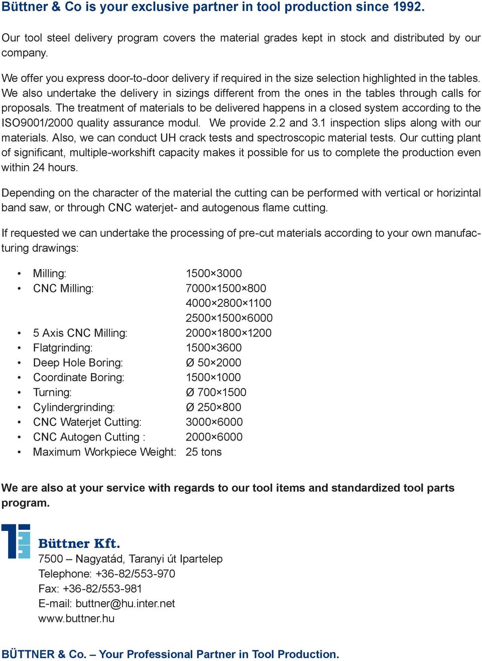We also undertake the delivery in sizings different from the ones in the tables through calls for proposals.