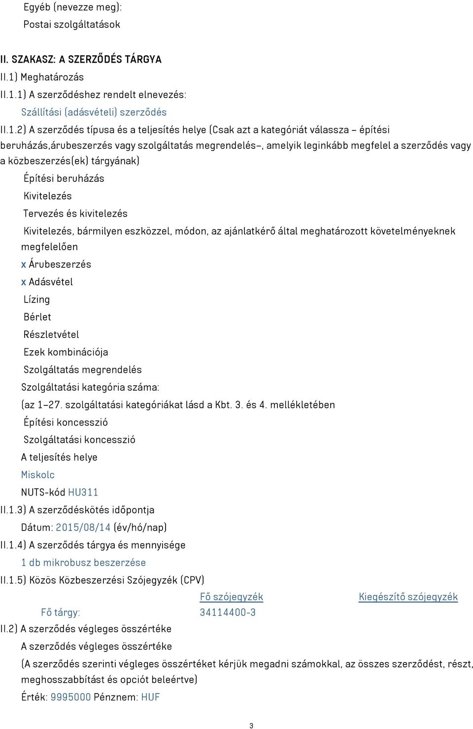 1) A szerződéshez rendelt elnevezés: Szállítási (adásvételi) szerződés II.1.2) A szerződés típusa és a teljesítés helye (Csak azt a kategóriát válassza építési beruházás,árubeszerzés vagy