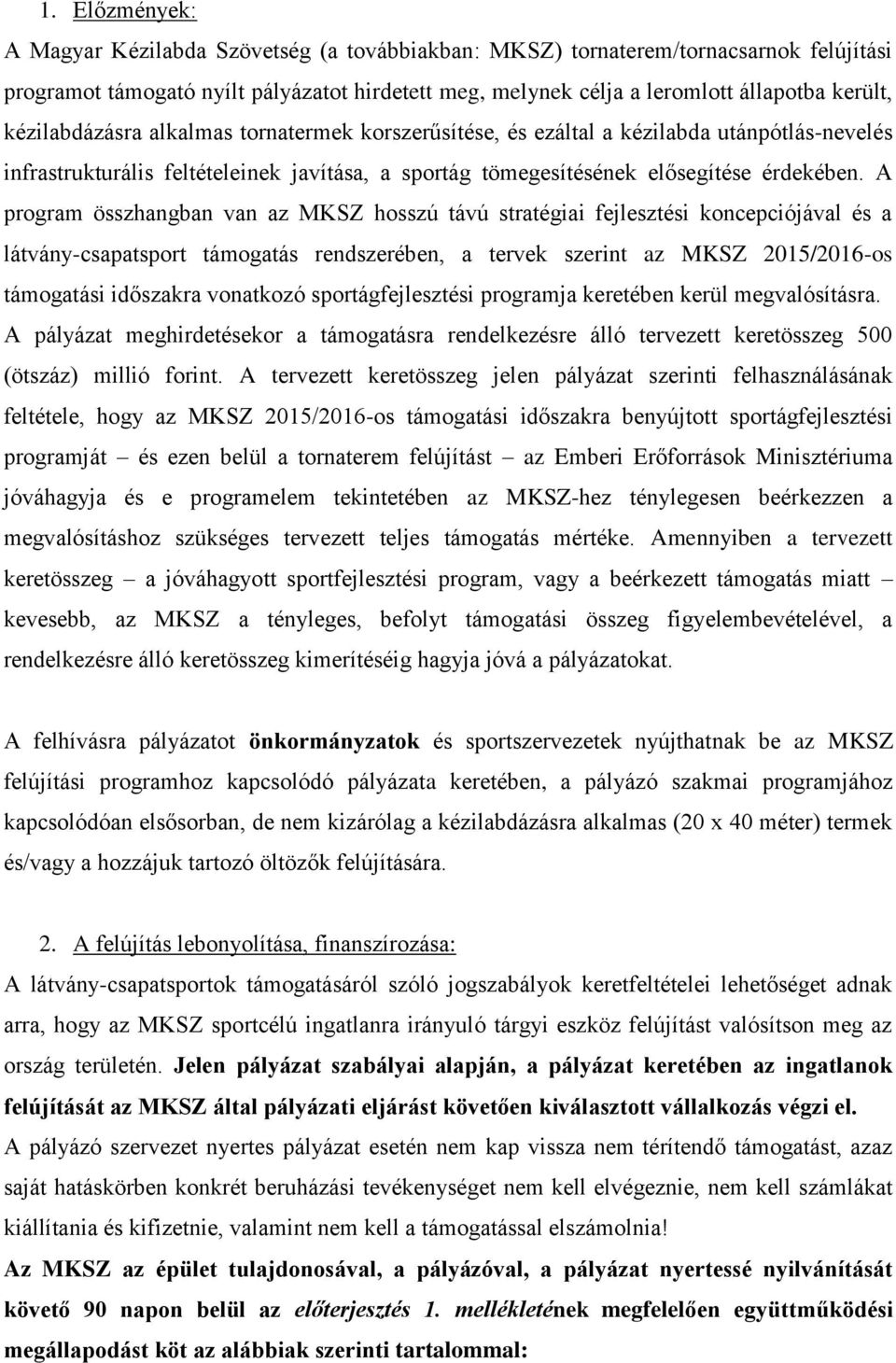 A program összhangban van az MKSZ hosszú távú stratégiai fejlesztési koncepciójával és a látvány-csapatsport támogatás rendszerében, a tervek szerint az MKSZ 2015/2016-os támogatási időszakra