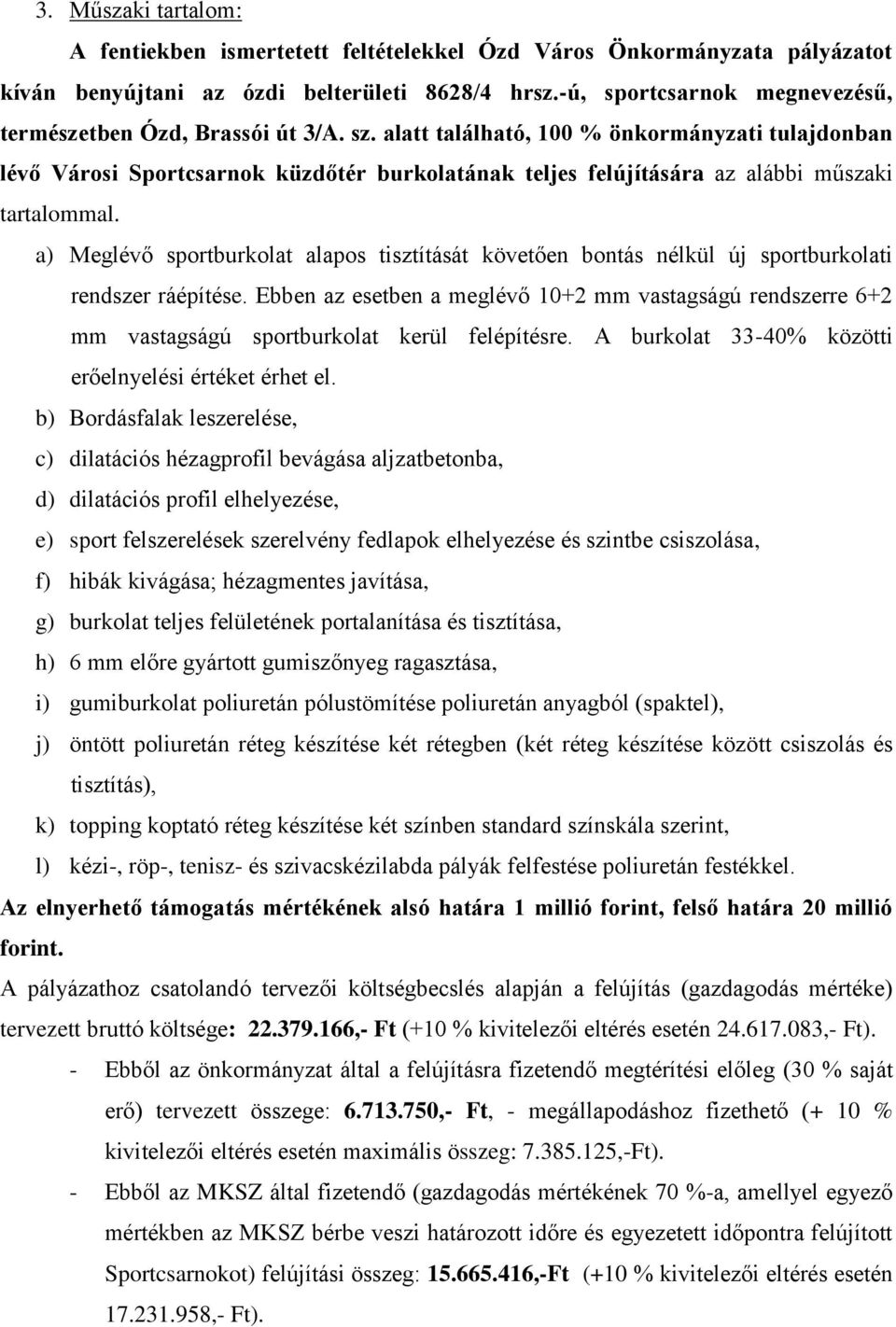 alatt található, 100 % önkormányzati tulajdonban lévő Városi Sportcsarnok küzdőtér burkolatának teljes felújítására az alábbi műszaki tartalommal.