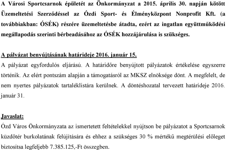 január 15. A pályázat egyfordulós eljárású. A határidőre benyújtott pályázatok értékelése egyszerre történik. Az elért pontszám alapján a támogatásról az MKSZ elnöksége dönt.
