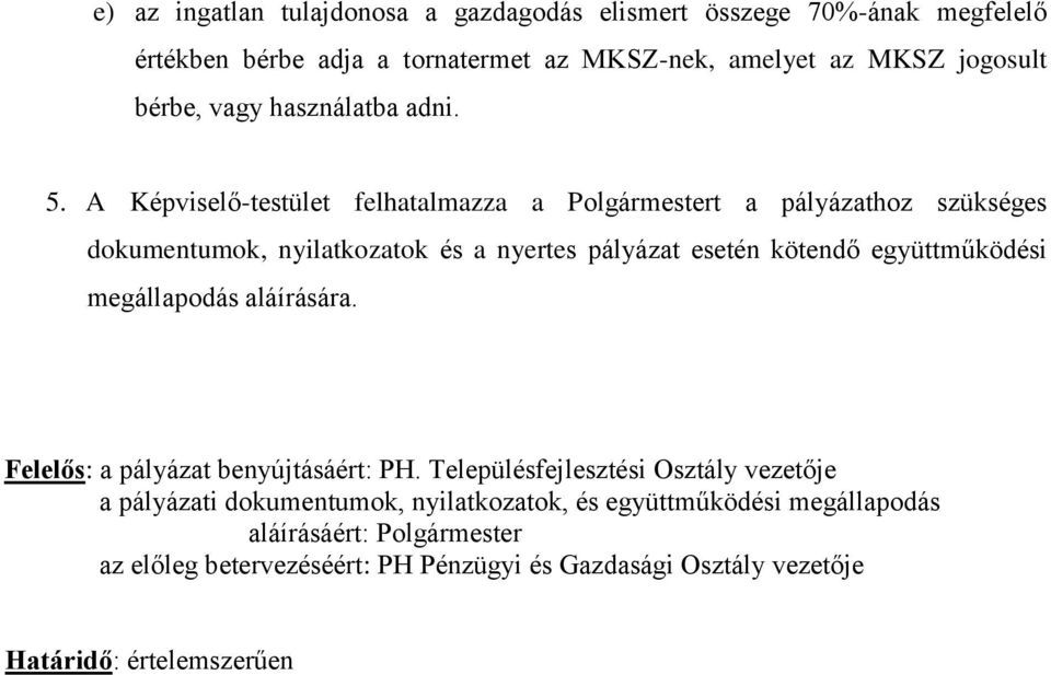 A Képviselő-testület felhatalmazza a Polgármestert a pályázathoz szükséges dokumentumok, nyilatkozatok és a nyertes pályázat esetén kötendő együttműködési