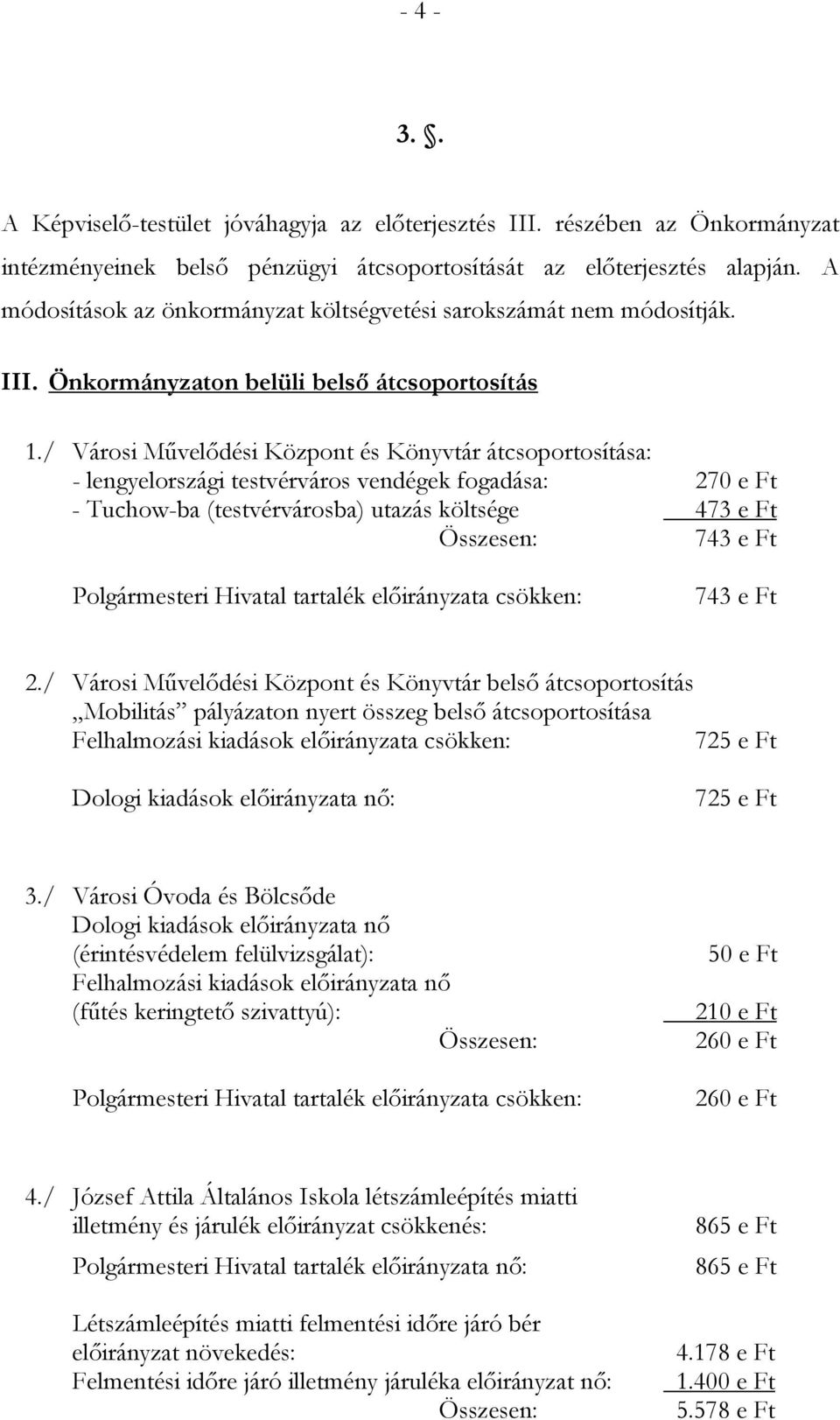 / Városi Művelődési Központ és Könyvtár átcsoportosítása: - lengyelországi testvérváros vendégek fogadása: 270 e Ft - Tuchow-ba (testvérvárosba) utazás költsége 473 e Ft 743 e Ft Polgármesteri