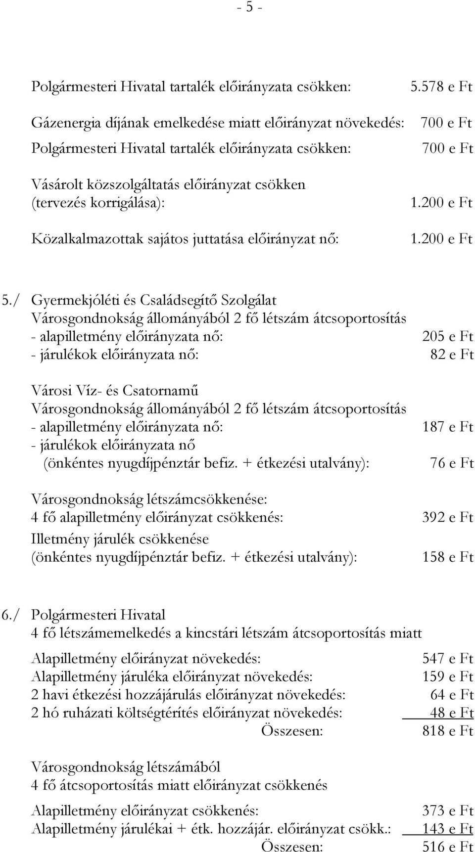 korrigálása): Közalkalmazottak sajátos juttatása előirányzat nő: 1.200 e Ft 1.200 e Ft 5.
