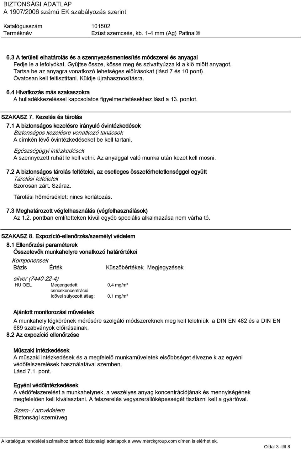 4 Hivatkozás más szakaszokra A hulladékkezeléssel kapcsolatos figyelmeztetésekhez lásd a 13. pontot. SZAKASZ 7. Kezelés és tárolás 7.