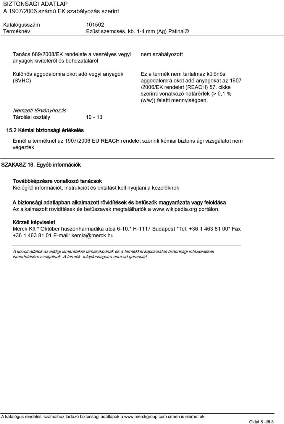 2 Kémiai biztonsági értékelés Ennél a terméknél az 1907/2006 EU REACH rendelet szerinti kémiai biztons ági vizsgálatot nem végeztek. SZAKASZ 16.