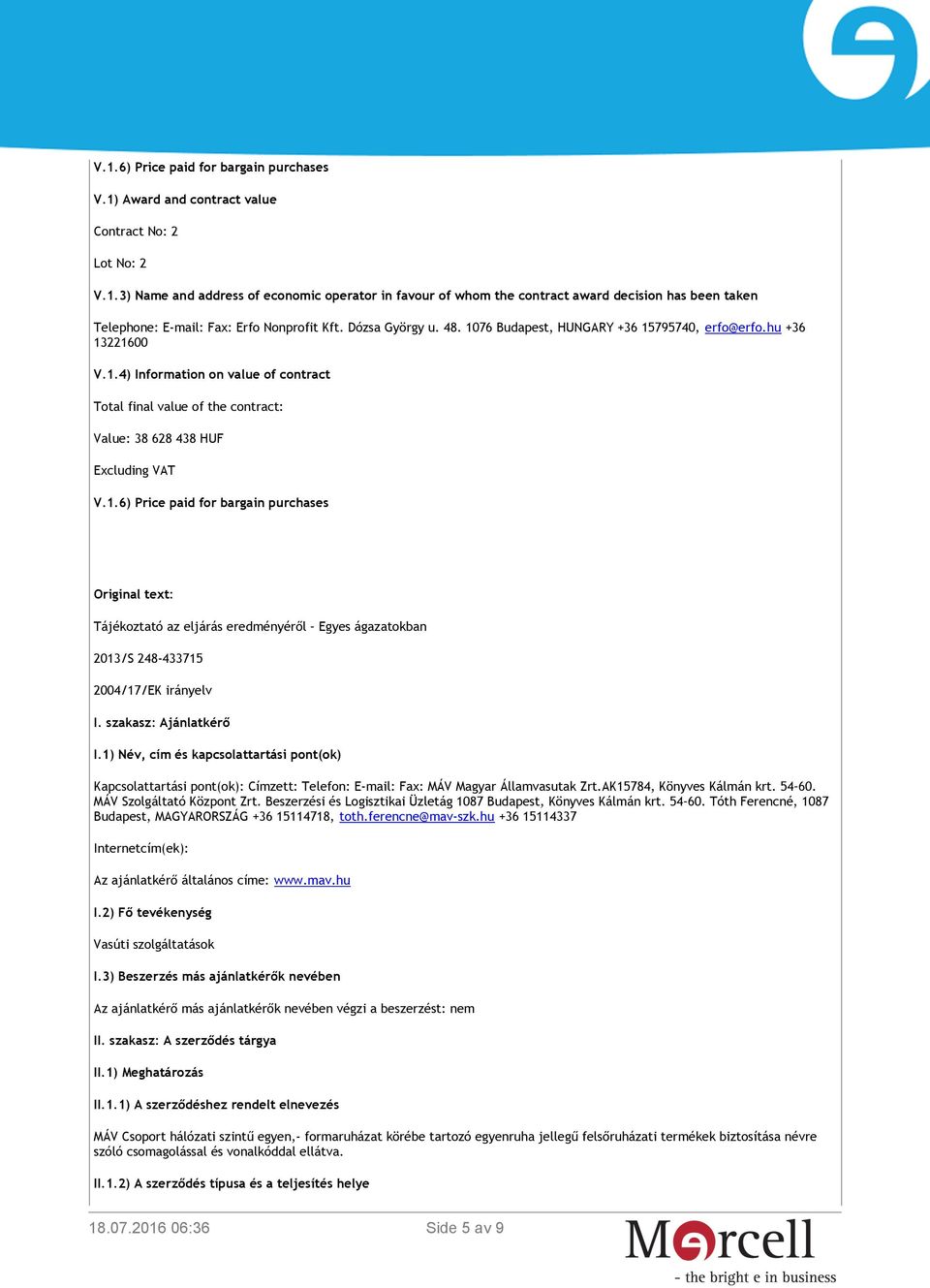 szakasz: Ajánlatkérő I.1) Név, cím és kapcsolattartási pont(ok) Kapcsolattartási pont(ok): Címzett: Telefon: E-mail: Fax: MÁV Magyar Államvasutak Zrt.AK15784, Könyves Kálmán krt. 54 60.