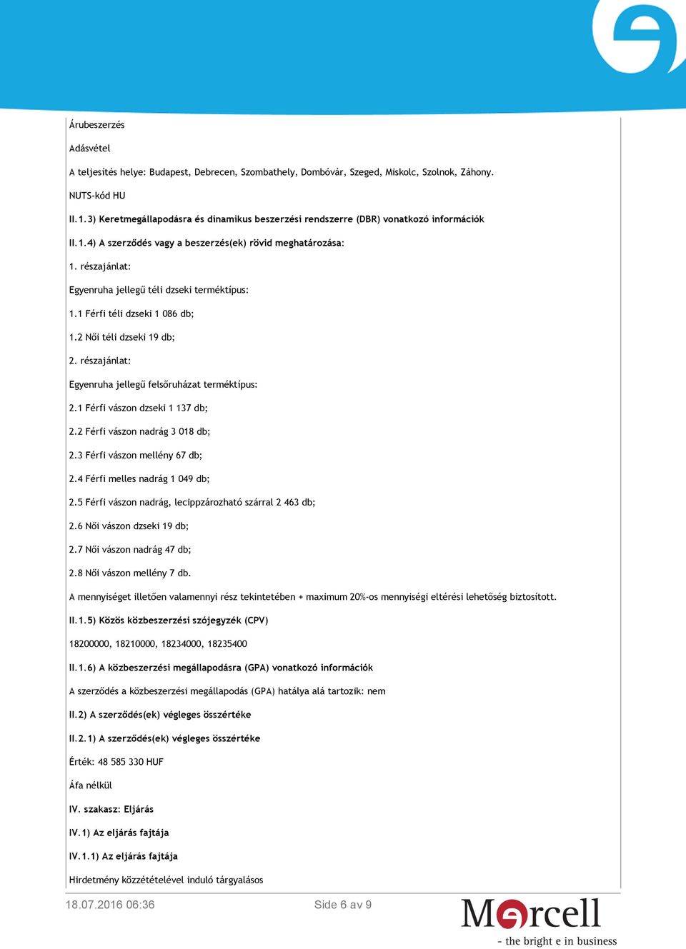 részajánlat: Egyenruha jellegű téli dzseki terméktípus: 1.1 Férfi téli dzseki 1 086 db; 1.2 Női téli dzseki 19 db; 2. részajánlat: Egyenruha jellegű felsőruházat terméktípus: 2.