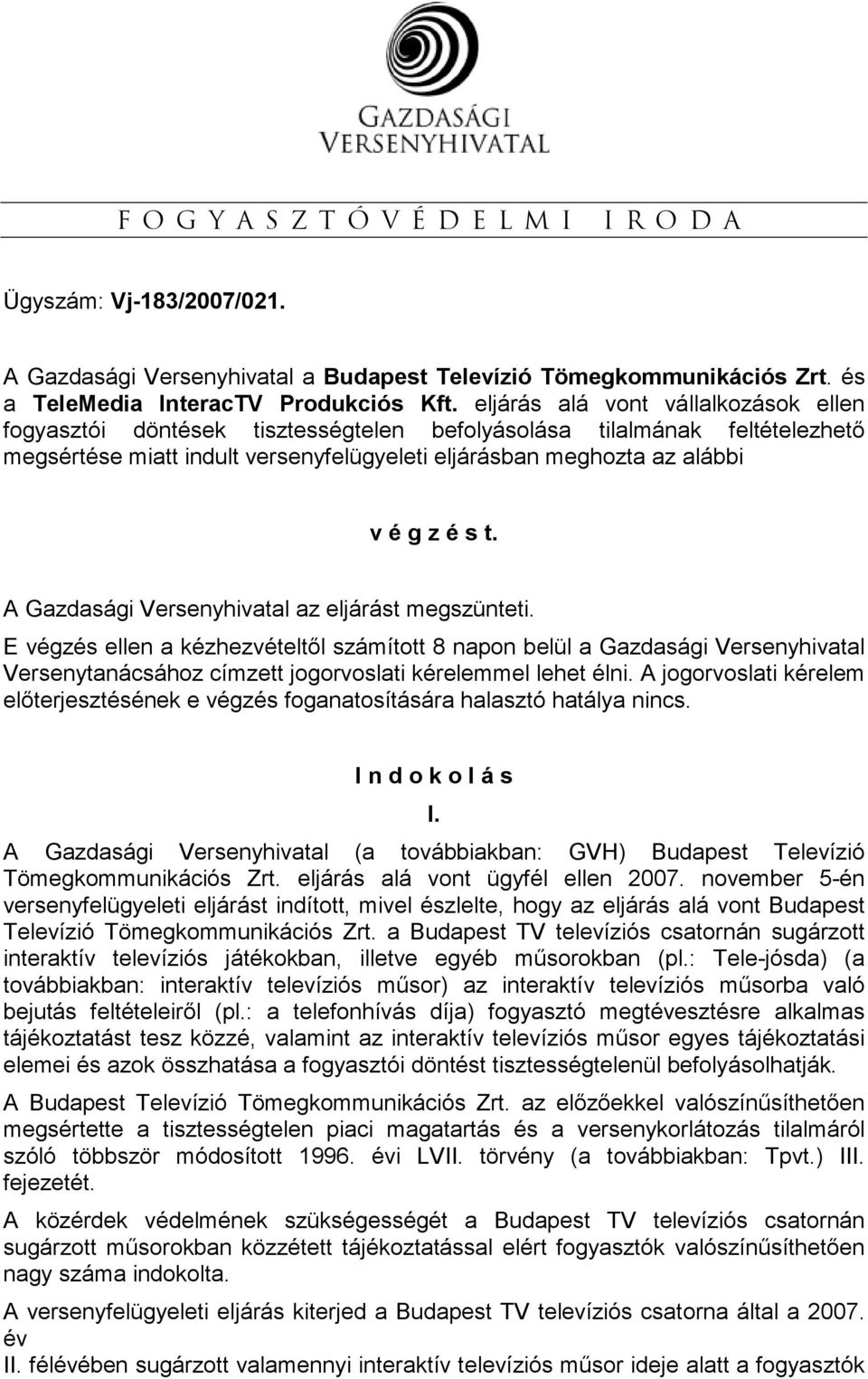 A Gazdasági Versenyhivatal az eljárást megszünteti. E végzés ellen a kézhezvételtıl számított 8 napon belül a Gazdasági Versenyhivatal Versenytanácsához címzett jogorvoslati kérelemmel lehet élni.