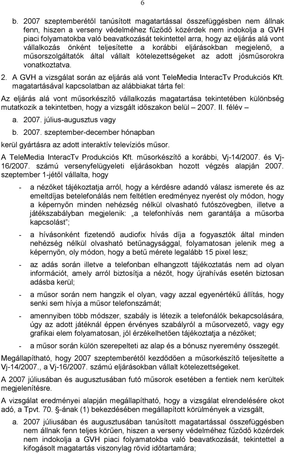 A GVH a vizsgálat során az eljárás alá vont TeleMedia InteracTv Produkciós Kft.