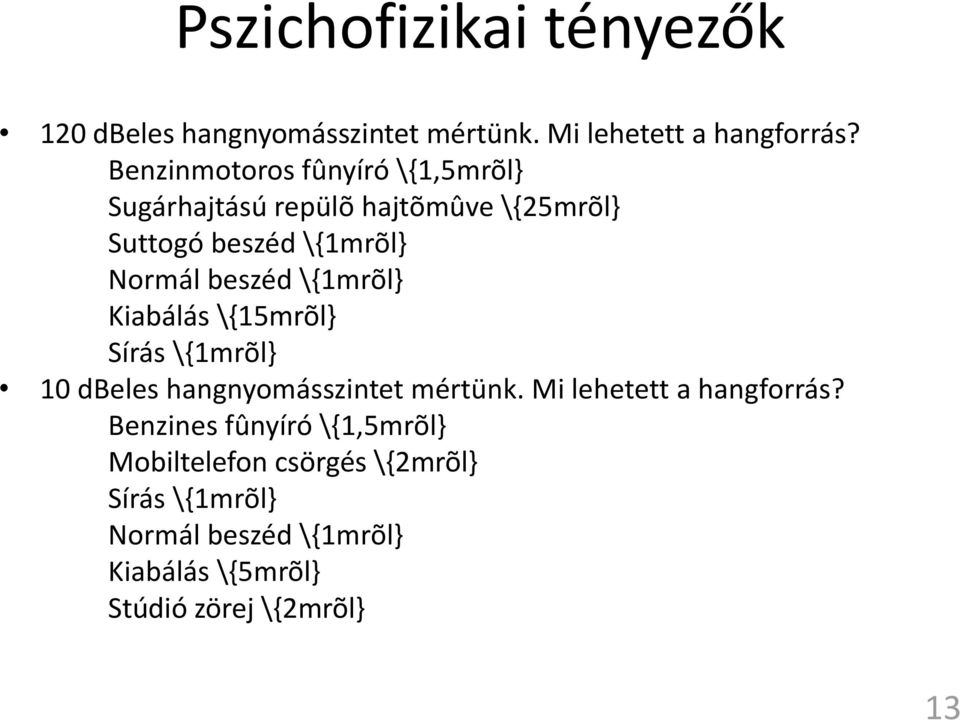 \{1mrõl} Kiabálás \{15mrõl} Sírás \{1mrõl} 10 dbeles hangnyomásszintet mértünk. Mi lehetett a hangforrás?