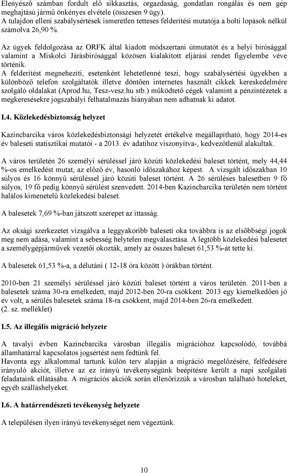 Az ügyek feldolgozása az ORFK által kiadott módszertani útmutatót és a helyi bírósággal valamint a Miskolci Járásbírósággal közösen kialakított eljárási rendet figyelembe véve történik.