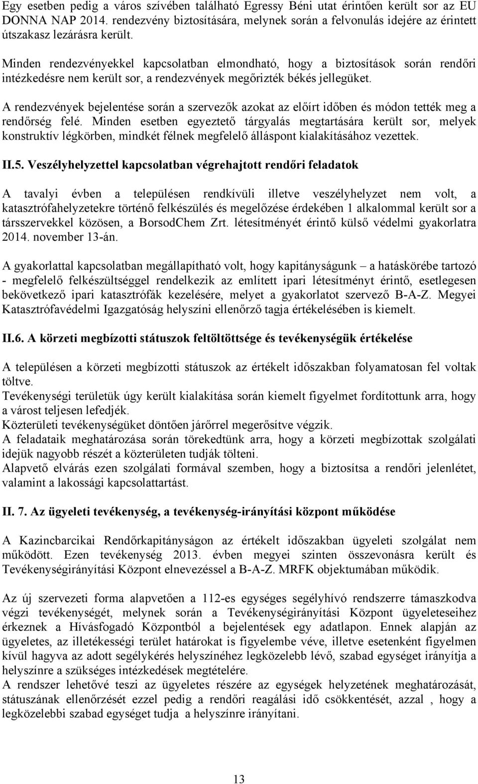 Minden rendezvényekkel kapcsolatban elmondható, hogy a biztosítások során rendőri intézkedésre nem került sor, a rendezvények megőrizték békés jellegüket.