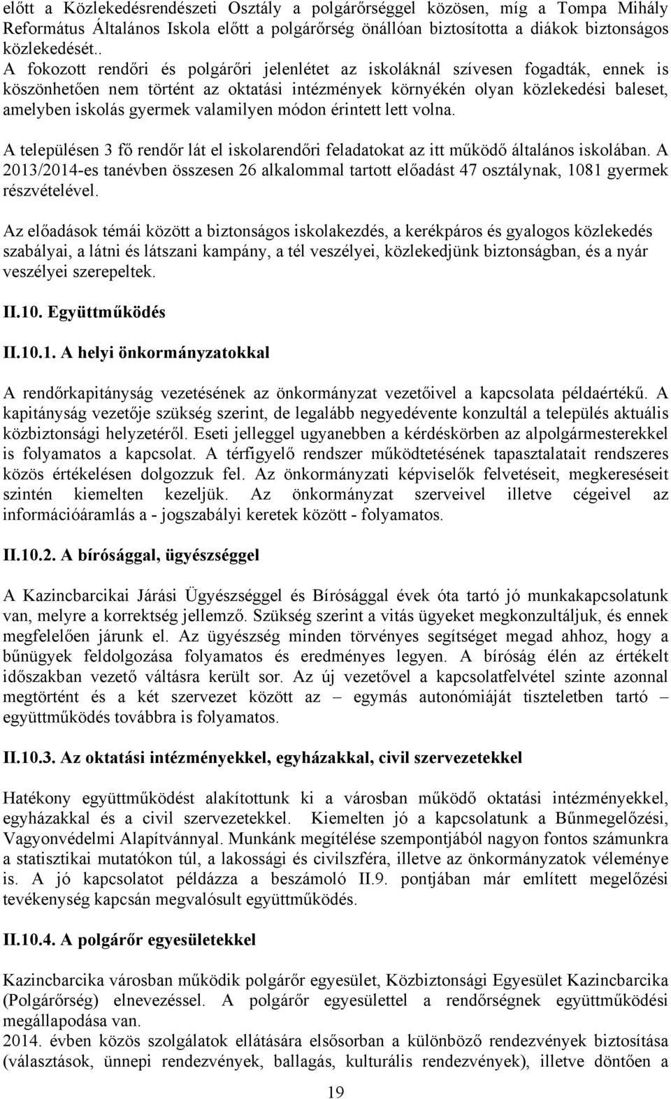 valamilyen módon érintett lett volna. A településen 3 fő rendőr lát el iskolarendőri feladatokat az itt működő általános iskolában.