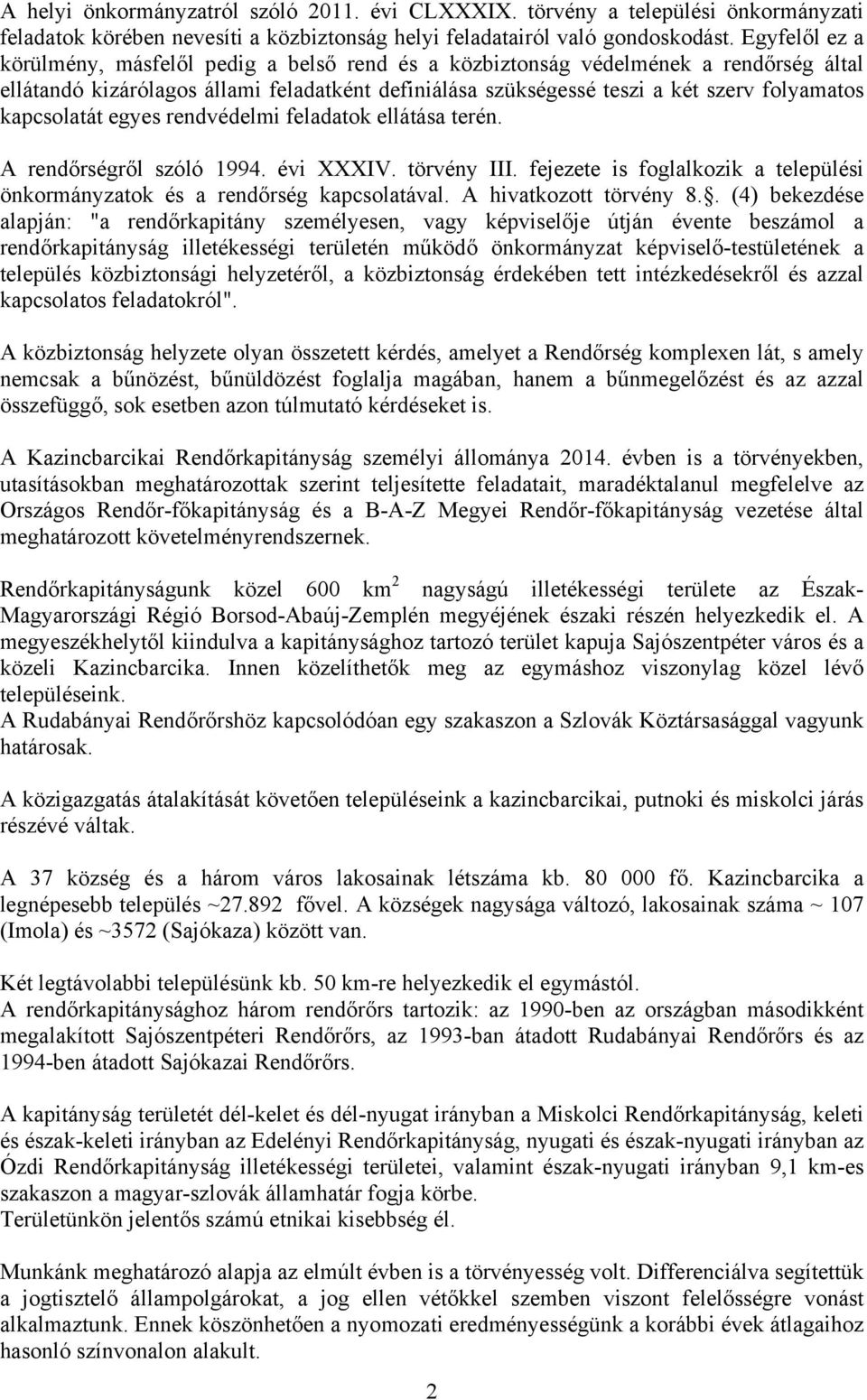 kapcsolatát egyes rendvédelmi feladatok ellátása terén. A rendőrségről szóló 1994. évi XXXIV. törvény III. fejezete is foglalkozik a települési önkormányzatok és a rendőrség kapcsolatával.