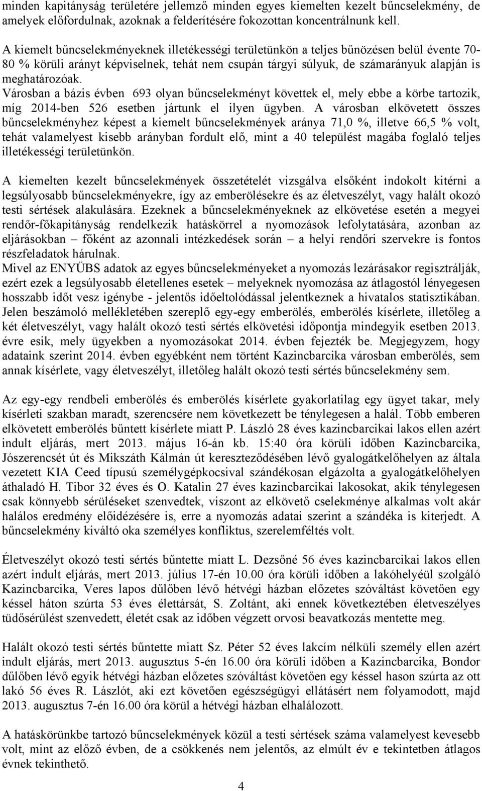 Városban a bázis évben 693 olyan bűncselekményt követtek el, mely ebbe a körbe tartozik, míg 2014-ben 526 esetben jártunk el ilyen ügyben.
