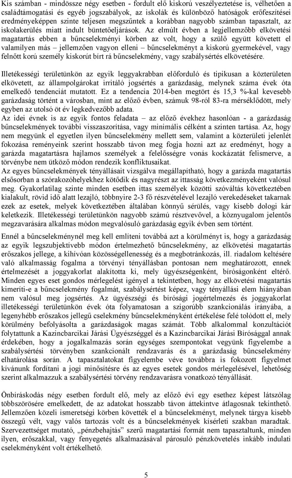 Az elmúlt évben a legjellemzőbb elkövetési magatartás ebben a bűncselekményi körben az volt, hogy a szülő együtt követett el valamilyen más jellemzően vagyon elleni bűncselekményt a kiskorú