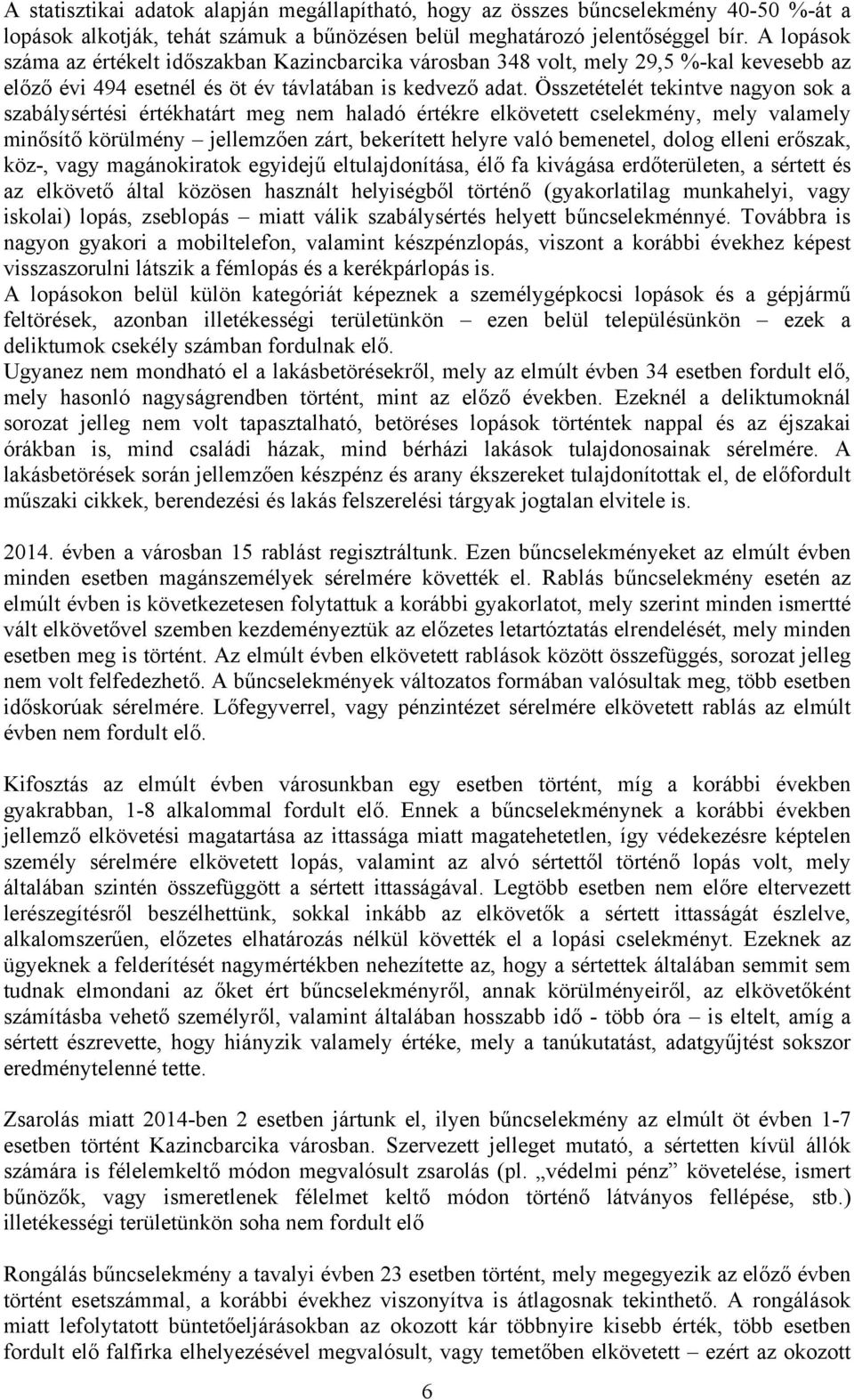 Összetételét tekintve nagyon sok a szabálysértési értékhatárt meg nem haladó értékre elkövetett cselekmény, mely valamely minősítő körülmény jellemzően zárt, bekerített helyre való bemenetel, dolog