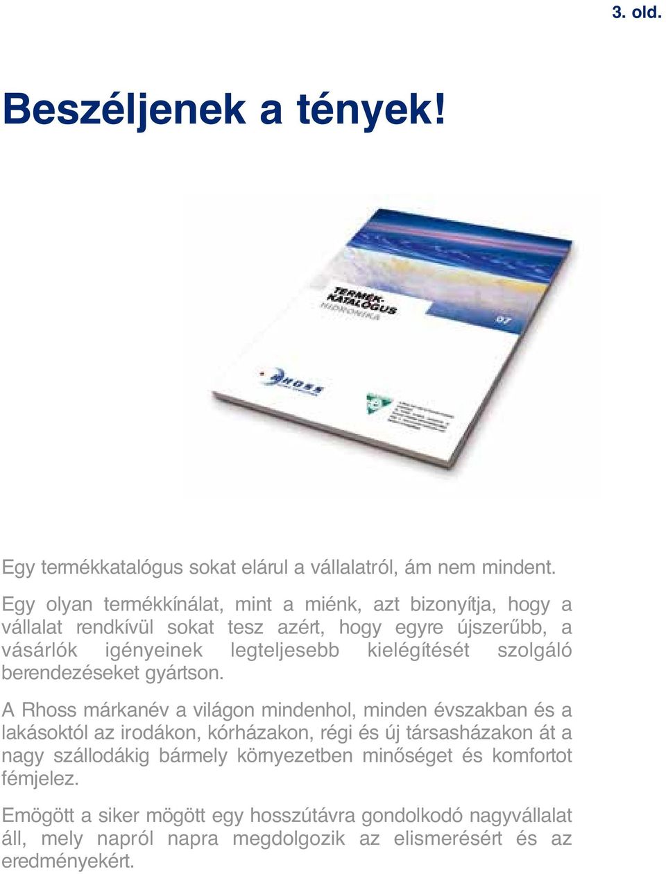 kielégítését szolgáló berendezéseket gyártson.