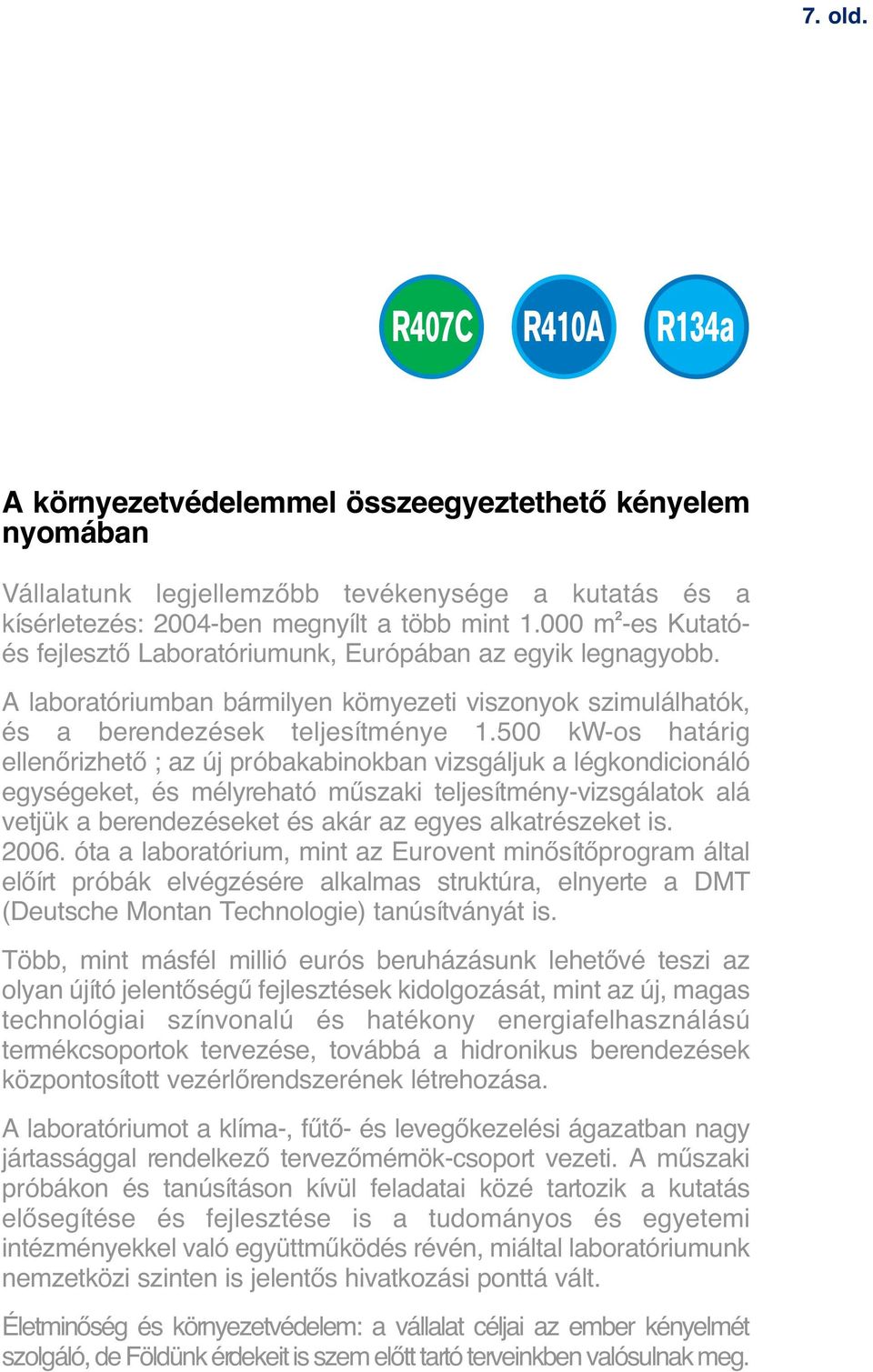 500 kw-os határig ellenœrizhetœ ; az új próbakabinokban vizsgáljuk a légkondicionáló egységeket, és mélyreható mıszaki teljesítmény-vizsgálatok alá vetjük a berendezéseket és akár az egyes
