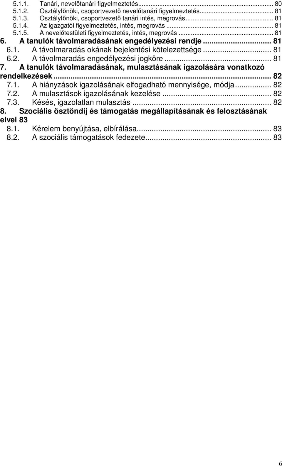 .. 81 6.2. A távolmaradás engedélyezési jogköre... 81 7. A tanulók távolmaradásának, mulasztásának igazolására vonatkozó rendelkezések... 82 7.1. A hiányzások igazolásának elfogadható mennyisége, módja.