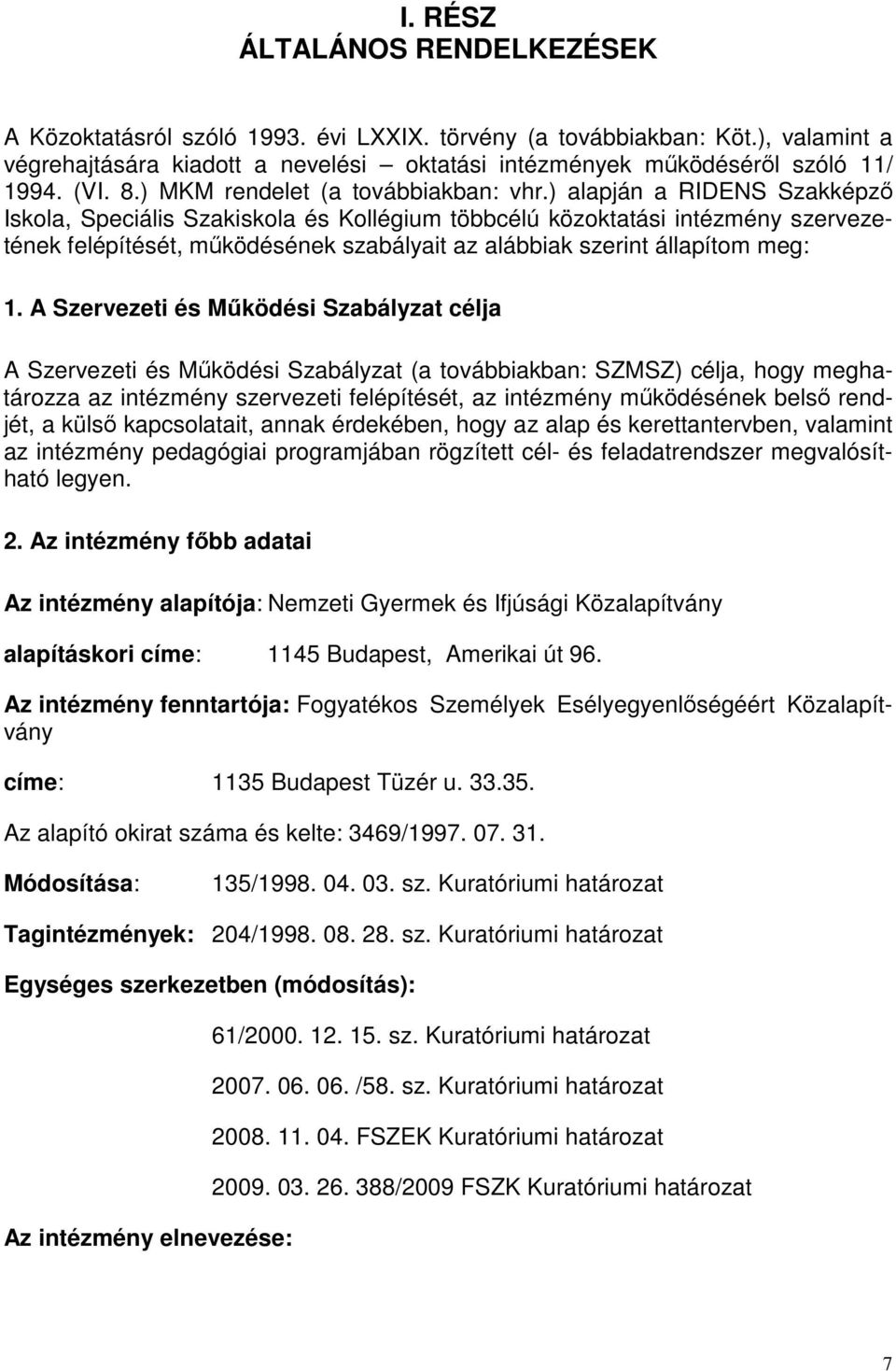) alapján a RIDENS Szakképző Iskola, Speciális Szakiskola és Kollégium többcélú közoktatási intézmény szervezetének felépítését, működésének szabályait az alábbiak szerint állapítom meg: 1.