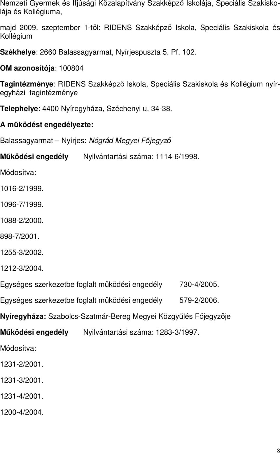 OM azonosítója: 100804 Tagintézménye: RIDENS Szakképző Iskola, Speciális Szakiskola és Kollégium nyíregyházi tagintézménye Telephelye: 4400 Nyíregyháza, Széchenyi u. 34-38.