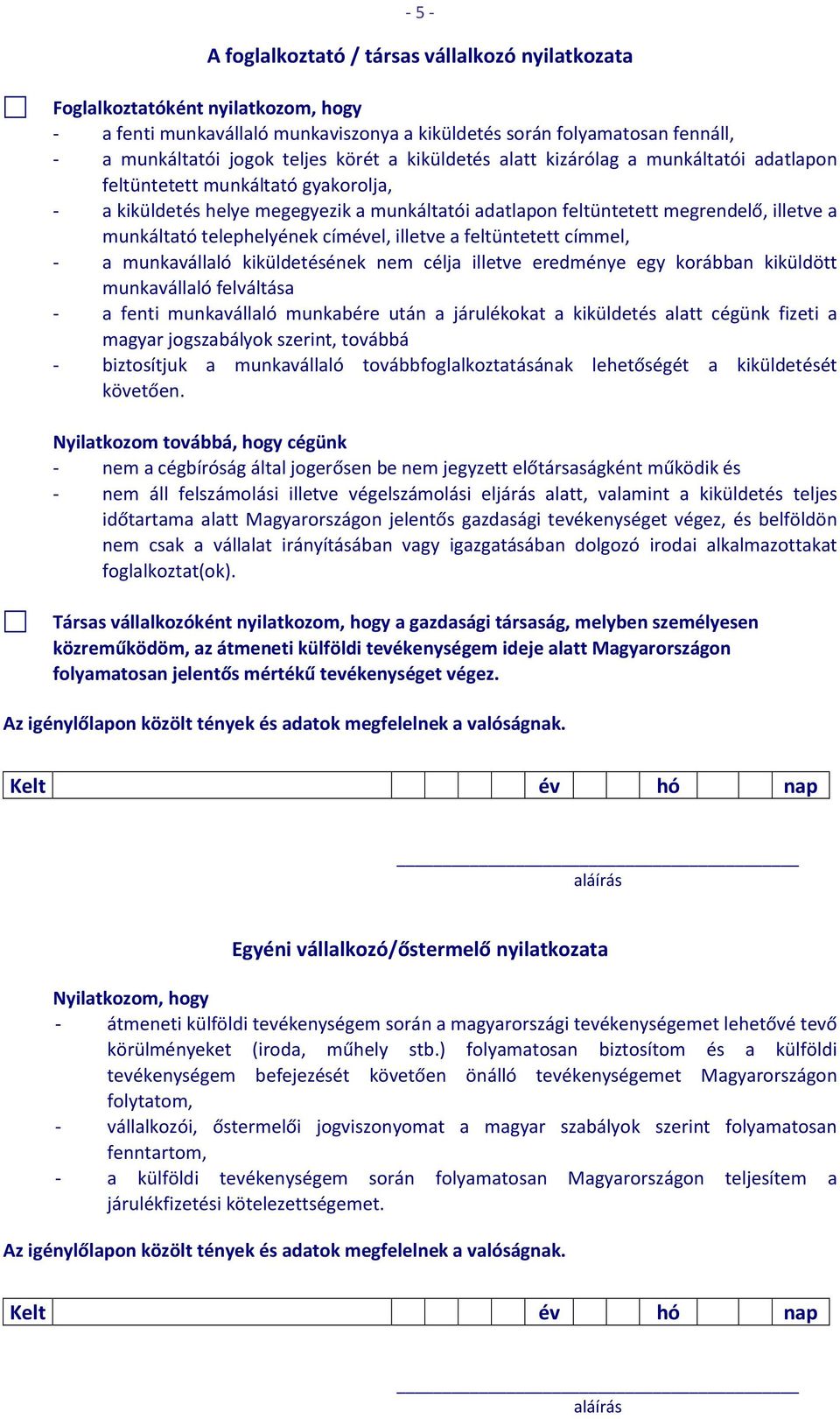 telephelyének címével, illetve a feltüntetett címmel, - a munkavállaló kiküldetésének nem célja illetve eredménye egy korábban kiküldött munkavállaló felváltása - a fenti munkavállaló munkabére után