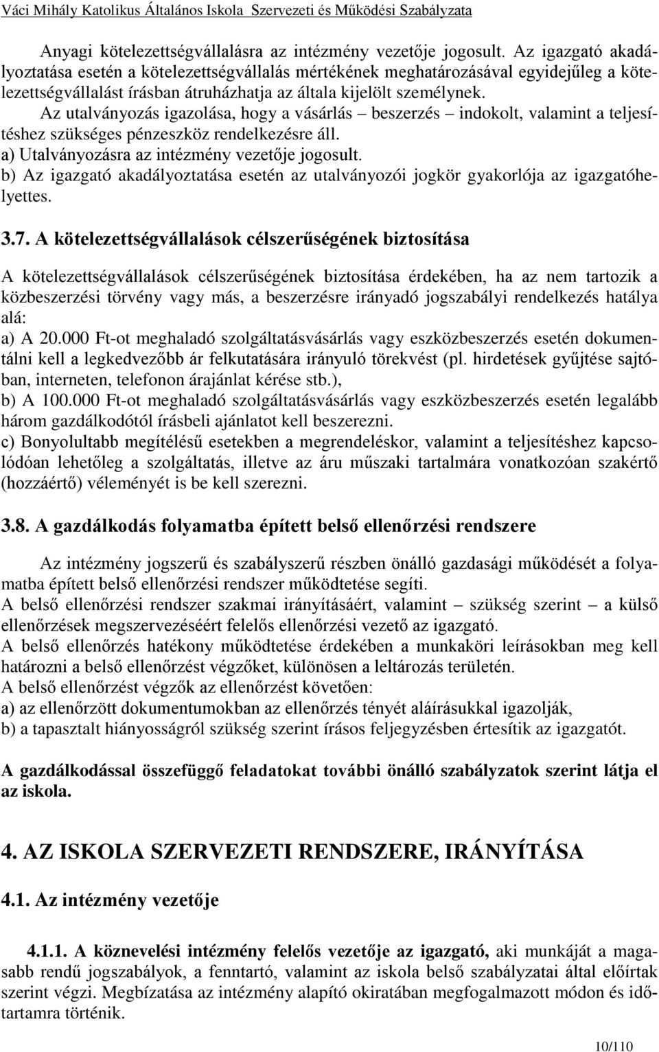 Az utalványozás igazolása, hogy a vásárlás beszerzés indokolt, valamint a teljesítéshez szükséges pénzeszköz rendelkezésre áll. a) Utalványozásra az intézmény vezetője jogosult.