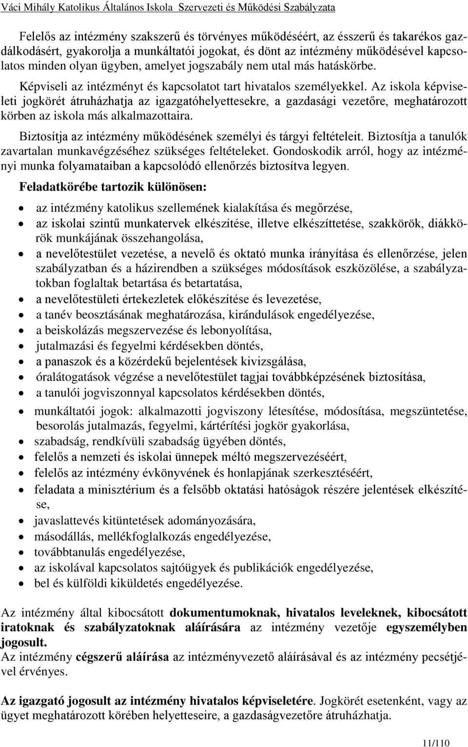 Az iskola képviseleti jogkörét átruházhatja az igazgatóhelyettesekre, a gazdasági vezetőre, meghatározott körben az iskola más alkalmazottaira.