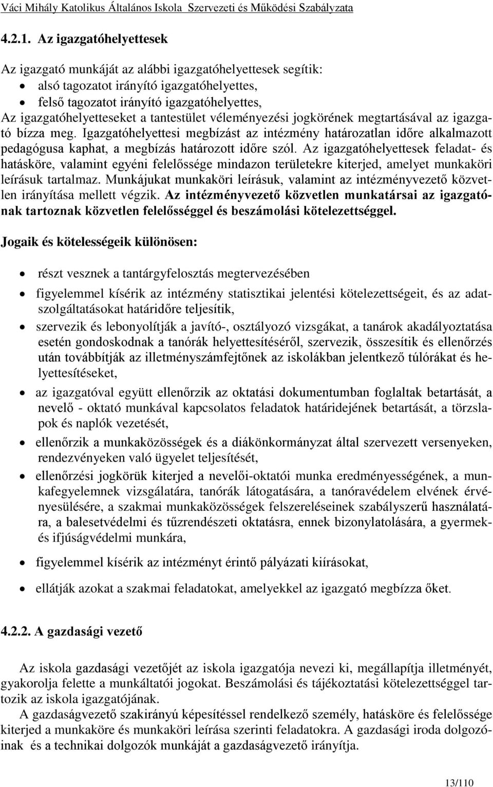 tantestület véleményezési jogkörének megtartásával az igazgató bízza meg. Igazgatóhelyettesi megbízást az intézmény határozatlan időre alkalmazott pedagógusa kaphat, a megbízás határozott időre szól.
