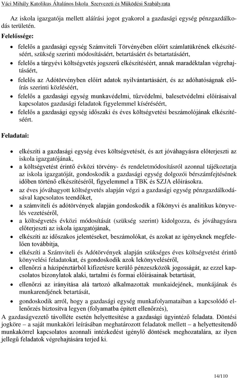 jogszerű elkészítéséért, annak maradéktalan végrehajtásáért, felelős az Adótörvényben előírt adatok nyilvántartásáért, és az adóhatóságnak előírás szerinti közléséért, felelős a gazdasági egység