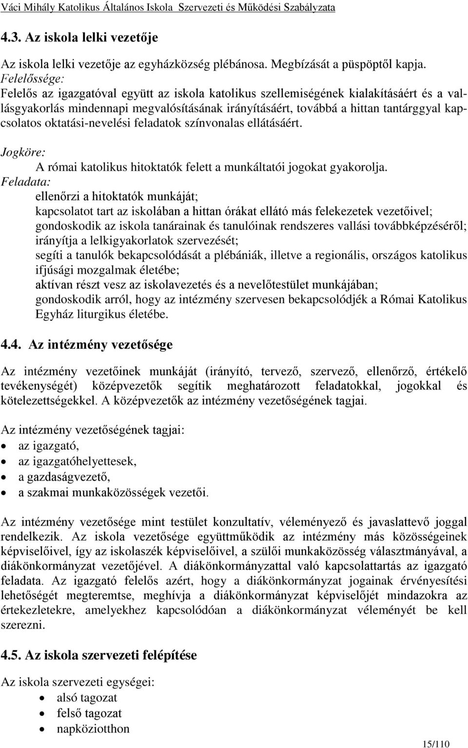 oktatási-nevelési feladatok színvonalas ellátásáért. Jogköre: A római katolikus hitoktatók felett a munkáltatói jogokat gyakorolja.