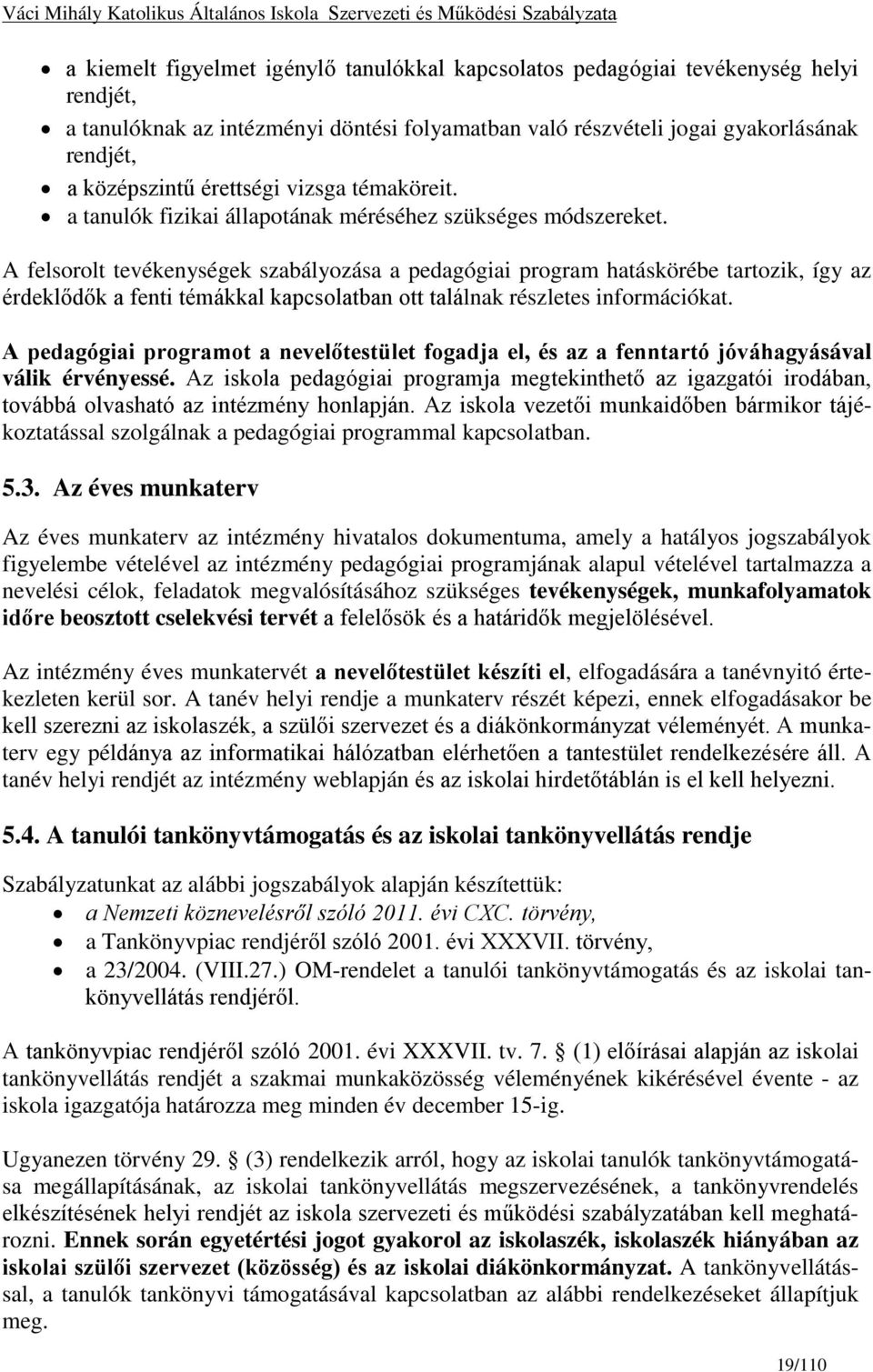 A felsorolt tevékenységek szabályozása a pedagógiai program hatáskörébe tartozik, így az érdeklődők a fenti témákkal kapcsolatban ott találnak részletes információkat.