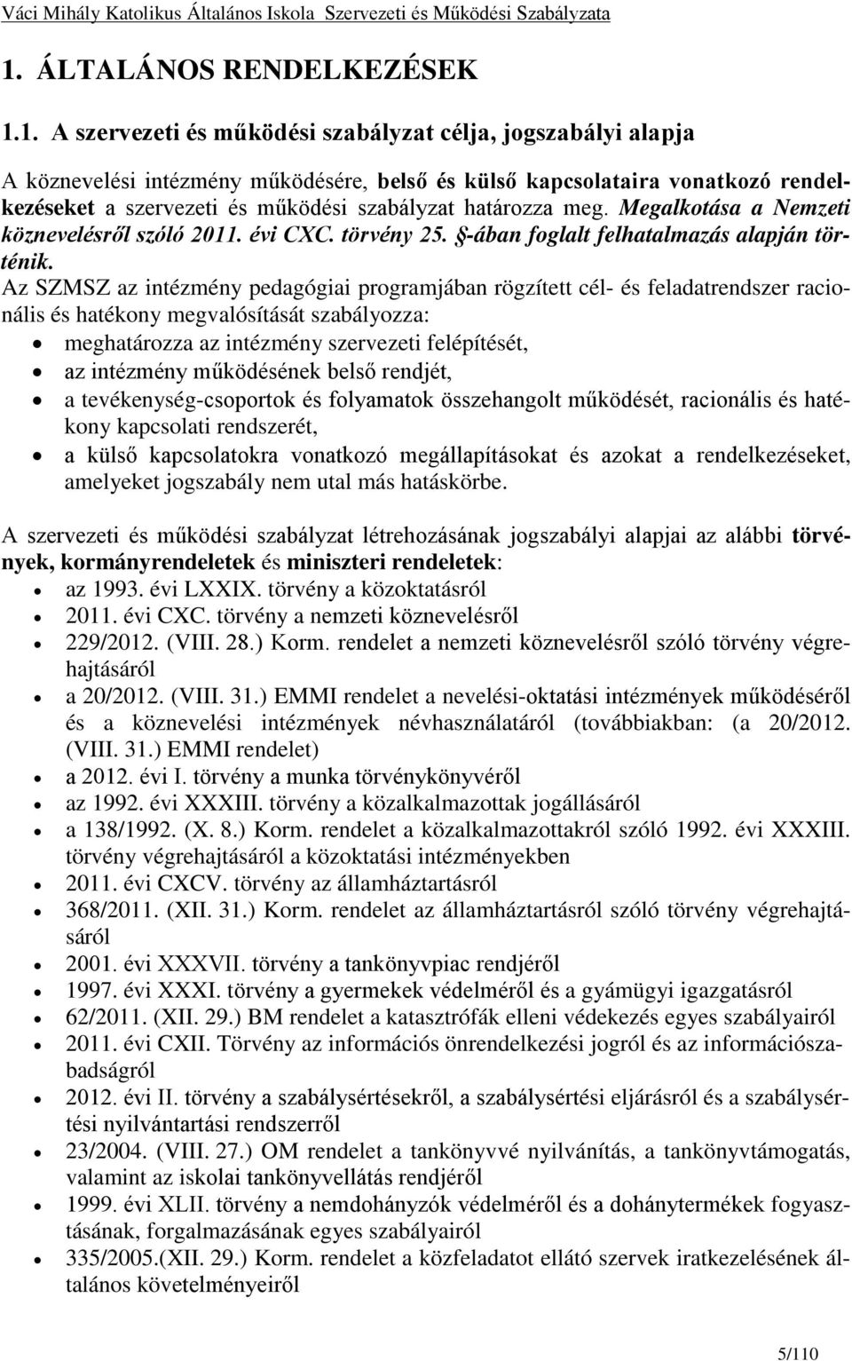 Az SZMSZ az intézmény pedagógiai programjában rögzített cél- és feladatrendszer racionális és hatékony megvalósítását szabályozza: meghatározza az intézmény szervezeti felépítését, az intézmény