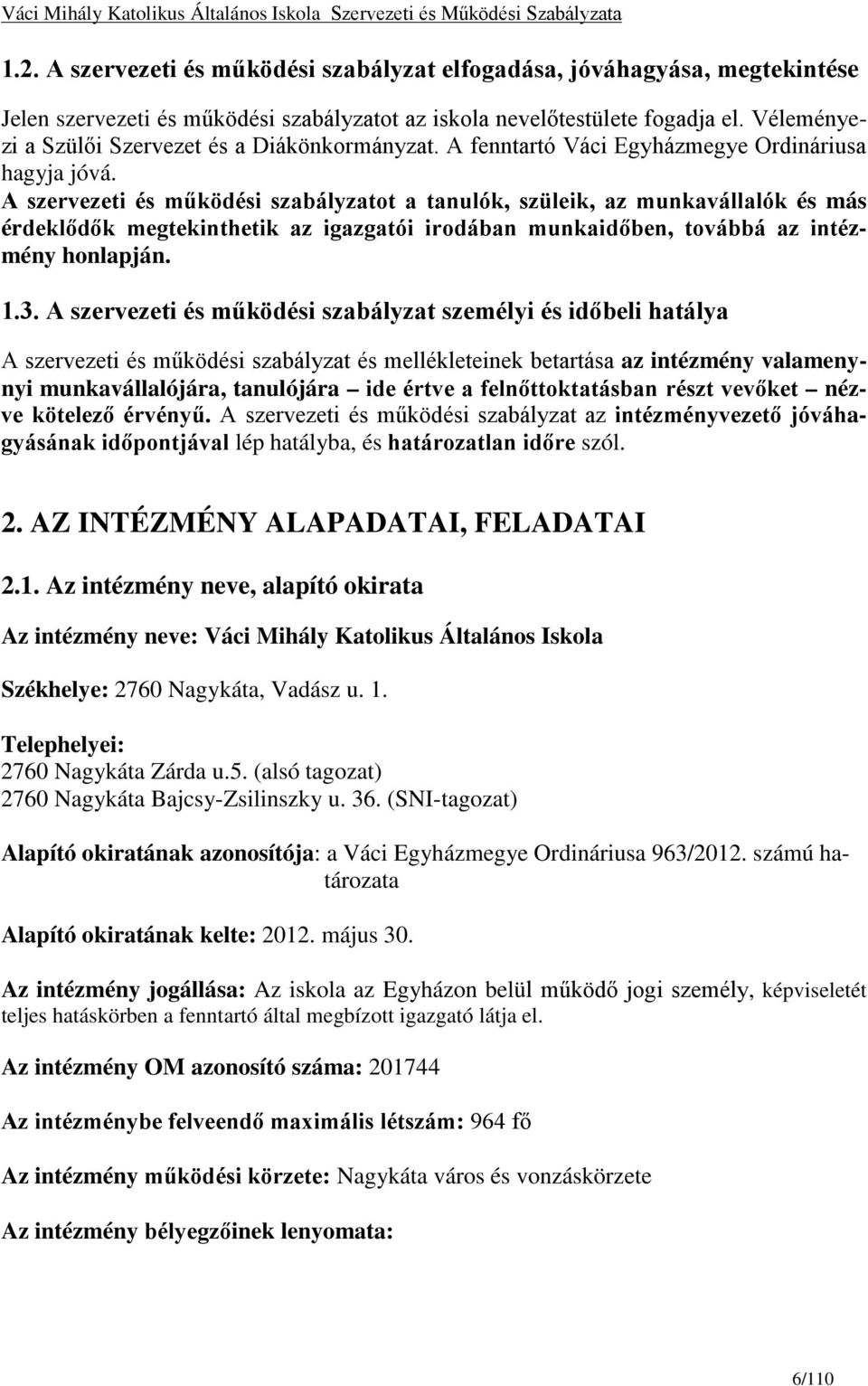A szervezeti és működési szabályzatot a tanulók, szüleik, az munkavállalók és más érdeklődők megtekinthetik az igazgatói irodában munkaidőben, továbbá az intézmény honlapján. 1.3.