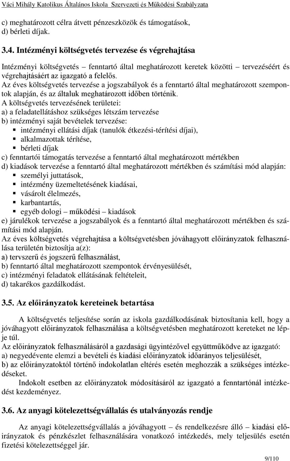 Az éves költségvetés tervezése a jogszabályok és a fenntartó által meghatározott szempontok alapján, és az általuk meghatározott időben történik.