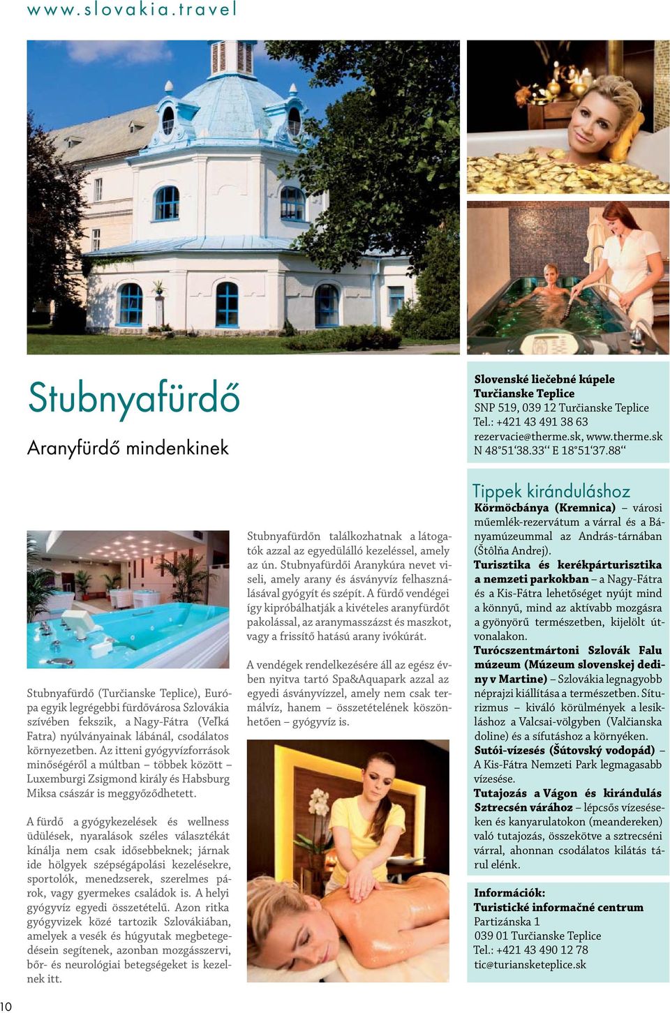 csodálatos környezetben. Az itteni gyógyvízforrások minőségéről a múltban többek között Luxemburgi Zsigmond király és Habsburg Miksa császár is meggyőződhetett.